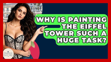 Why Is Painting The Eiffel Tower Such A Huge Task? - France Fact File