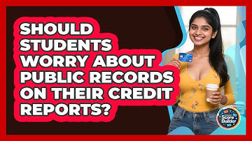 Should Students Worry About Public Records On Their Credit Reports? - Student Score Builder