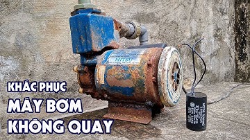 Cách Khắc Phục Máy Bơm Nước Không Quay Rất Đơn Giản