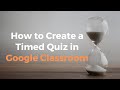 How to Create Timed Quizzes in Google Classroom