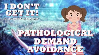 I Dont Get It Podcast: Pathological Demand Avoidance