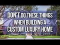 Don&#39;t do these things when building a Custom Luxury Home