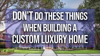 Don&#39;t do these things when building a Custom Luxury Home