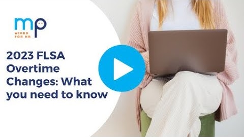 2023 FLSA Overtime Changes: What you need to know