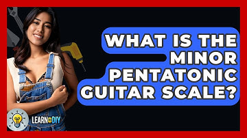 What Is The Minor Pentatonic Guitar Scale? - LearnToDIY360.com