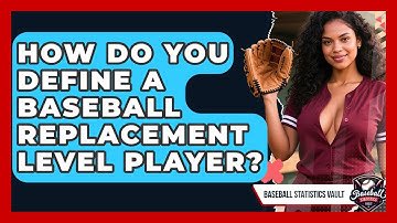 How Do You Define A Baseball Replacement Level Player? - Baseball Statistics Vault