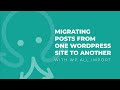 Migrating Blog Posts from one WordPress Site to Another