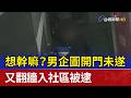 想幹嘛？男企圖開門未遂 又翻牆入社區被逮