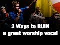 3 ways to ruin a great worship vocal