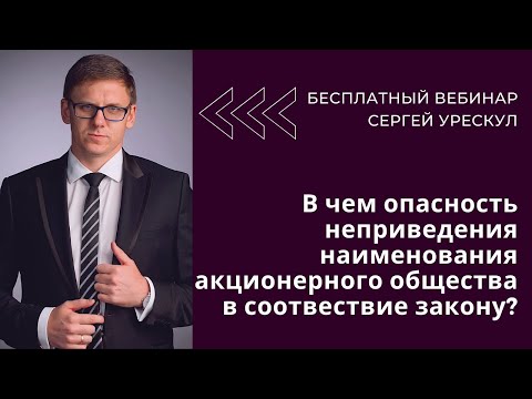 Вебинар: в чем опасность неприведения наименования акционерного общества в соотвествие закону