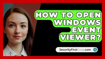 How To Open Windows Event Viewer? - SecurityFirstCorp.com