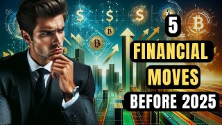 5 MOST IMPORTANT Financial Moves Before 2025