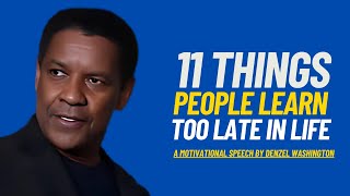 11 THINGS PEOPLE LEARN TOO LATE IN LIFE | POWERFUL MOTIVATIONAL SPEECH BY DENZEL WASHINGTON