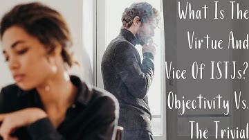 What Is The Virtue And Vice Of ISTJs? | Objectivity Vs. The Trivial | CS Joseph