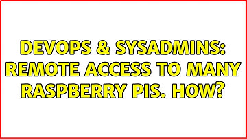 DevOps & SysAdmins: Remote access to many Raspberry Pis. How? (2 Solutions!!)