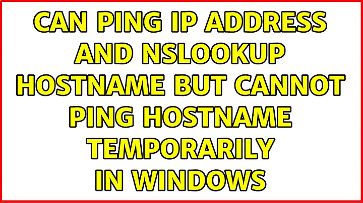 Can ping IP address and nslookup hostname but cannot ping hostname temporarily in Windows