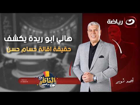 الناظر الخميس 27 نوفمبر أحمد شوبير يستضيف هاني أبو ريدة وأسرار وكواليس الكرة المصرية