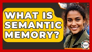 What Is Semantic Memory? - Anthropology Insights