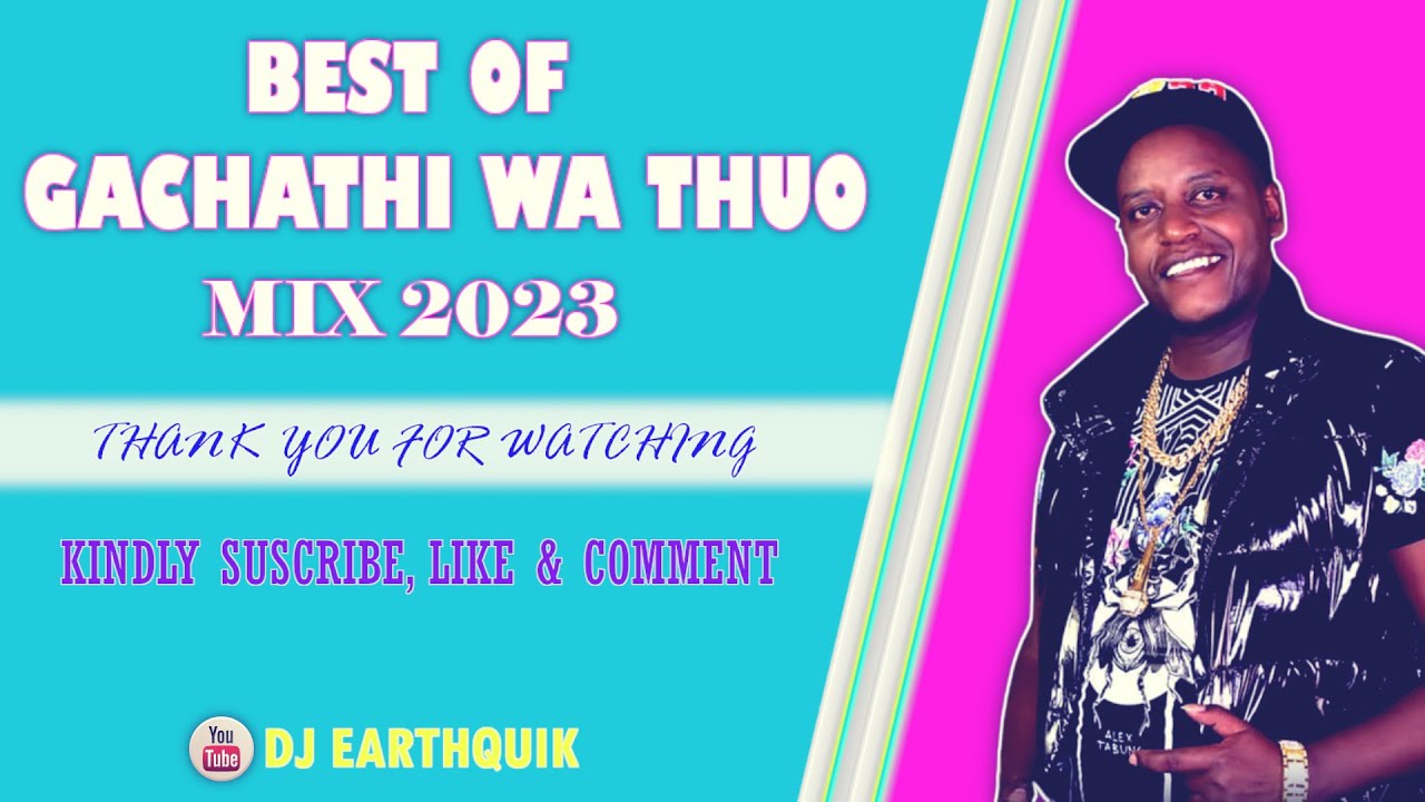 BEST OF GACHATHI WA THUO MIX 2023   DJ EARTHQUIK  ATHONI NJOKERIA HIGO BAHASHA KIIGA KIURA RUGA