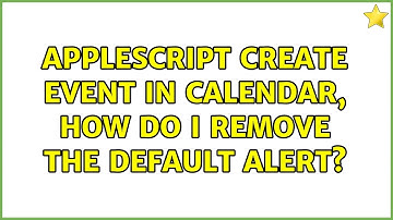 Applescript create event in calendar, how do I remove the default alert?