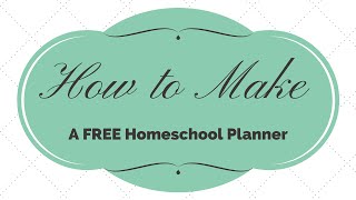 Full How To Make Your Own FREE Homeschool Planner For A Successful Homeschool Year Update