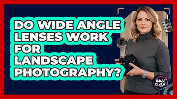 Do Wide Angle Lenses Work For Landscape Photography?