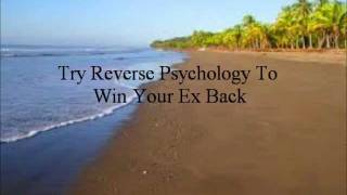Try Reverse Psychology To Win Your Ex Back