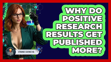 Why Do Positive Research Results Get Published More? - Strange Science HQ