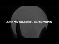 Ariana grande  outgrown lyrics