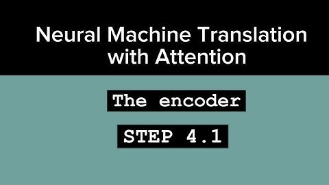 The encoder - Neural Machine Translation with Attention