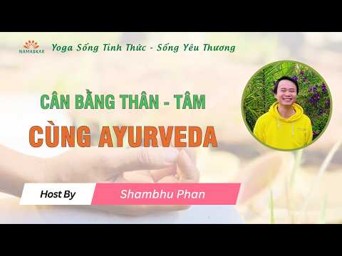 Cân bằng Thân - Tâm cùng Ayurveda | Shambhu Phan