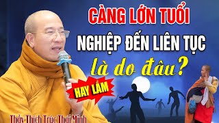 Càng Lớn Tuổi Nghiệp Đến Liên Tục Là Do Đâu? - Thầy Thích Trúc Thái Minh