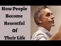 Jordan Peterson ~ How People Become Resentful Of Their Life