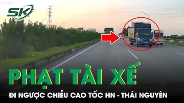 Đi Ngược Chiều Trên Cao Tốc Hà Nội - Thái Nguyên, Tài Xế Xe Tải Bị Phạt 17 Triệu Đồng | SKĐS