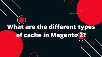 What are the different types of cache in Magento 2? | Magento 2 Cache Types