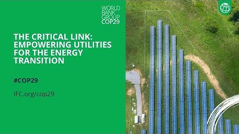 The Critical Link: Empowering Utilities for the Energy Transition l IFC at COP29