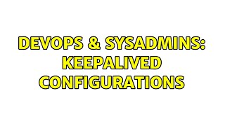 DevOps & SysAdmins: Keepalived configurations (2 Solutions!!)