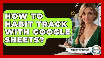 How To Habit Track With Google Sheets? - Cognitive Therapy Hub