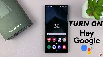 Samsung Galaxy S24 / S24 Ultra: How To Turn ON Hey Google