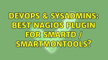 DevOps & SysAdmins: Best Nagios plugin for SMARTd / smartmontools? (3 Solutions!!)