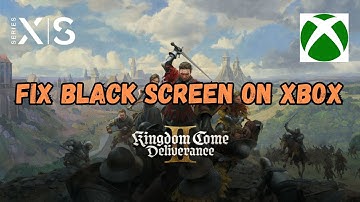 Fix Kingdom Come: Deliverance II Black Screen Issue on Xbox Series X|S