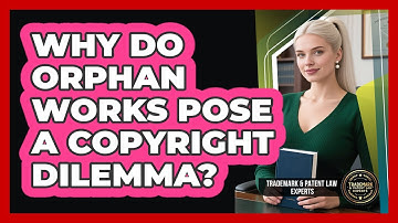 Why Do Orphan Works Pose A Copyright Dilemma? - Trademark and Patent Law Experts