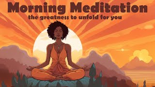 The Greatness that is about to Unfold for You Today ~ Morning Meditation