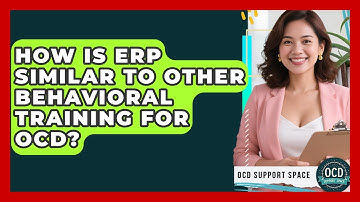 How Is ERP Similar To Other Behavioral Training For OCD? - OCD Support Space