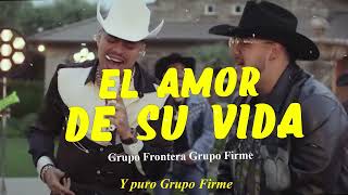 Grupo Frontera, Grupo Firme - EL AMOR DE SU VIDA (Letra)