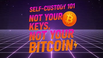 Self Custody 101 — Not Your Keys, Not Your Bitcoin