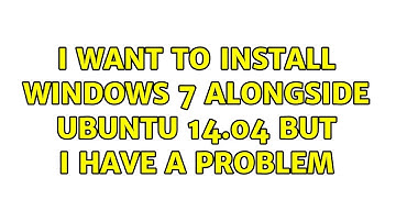 Ubuntu: I want to install Windows 7 alongside Ubuntu 14.04 but I have a problem