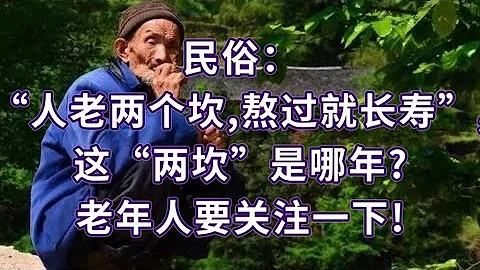 民俗:「人老兩個坎,熬過就長壽」,這「兩坎」是哪年?老年人要關注一下! - 天天要聞