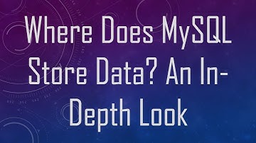 Where Does MySQL Store Data? An In-Depth Look