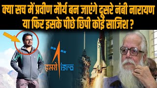 ISRO में एक और भंयकर जासूसी कांड , क्या प्रवीण मौर्य बन जाएंगे दूसरे नंबी नारायण ? | ISRO